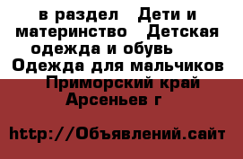  в раздел : Дети и материнство » Детская одежда и обувь »  » Одежда для мальчиков . Приморский край,Арсеньев г.